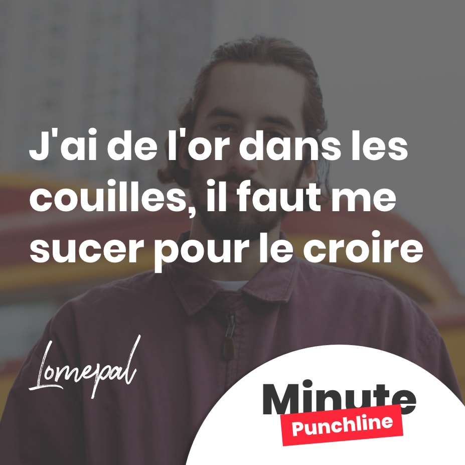 J’ai de l’or dans les couilles, il faut me sucer pour le croire