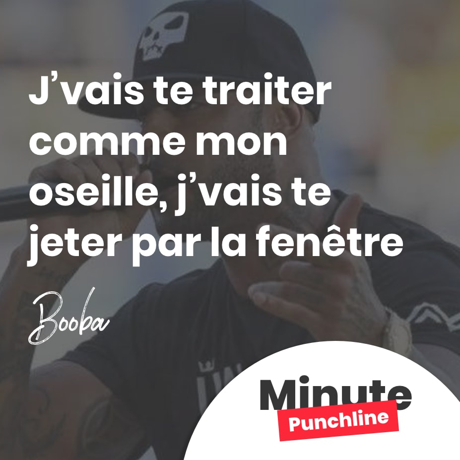 J’vais te traiter comme mon oseille J’vais te jeter par la fenêtre