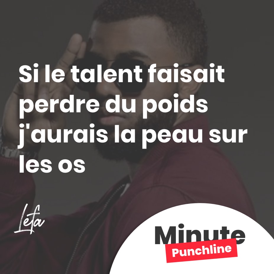 Si le talent faisait perdre du poids j’aurais la peau sur les os