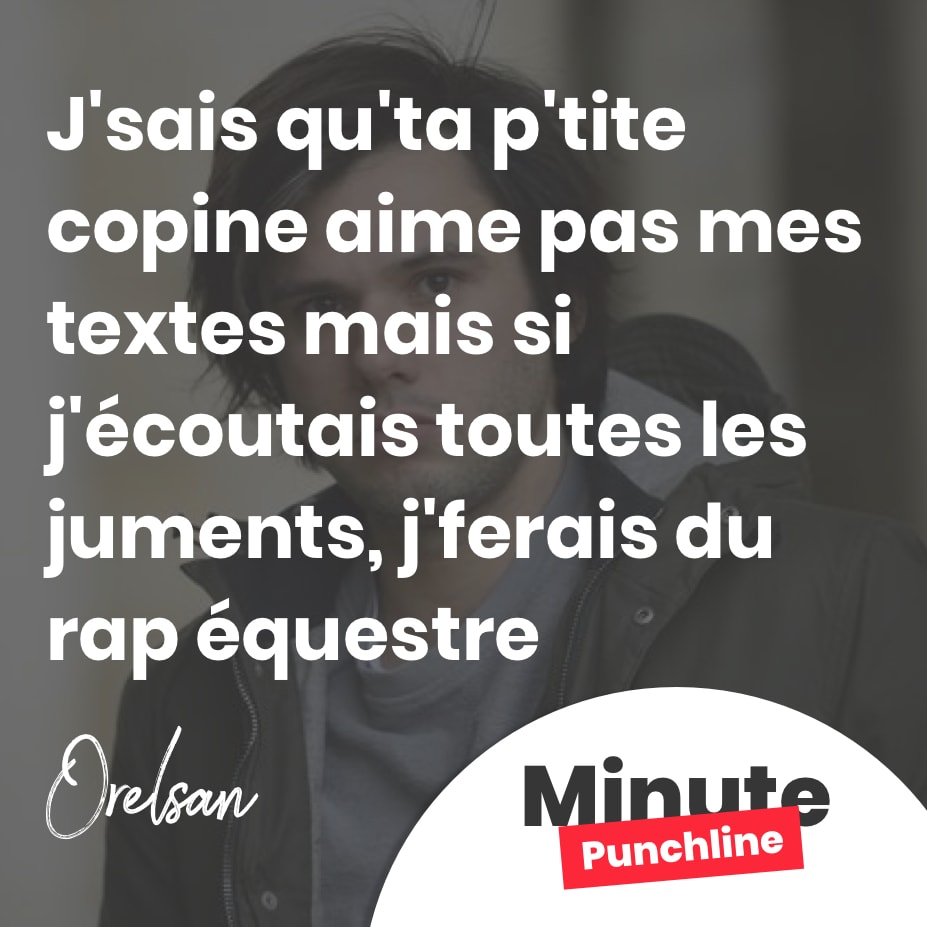 J’sais qu’ta p’tite copine aime pas mes textes mais si j’écoutais toutes les juments, j’ferais du rap équestre