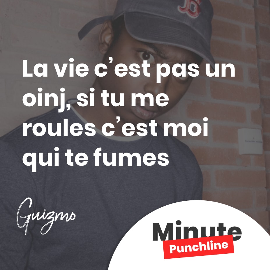 La vie c’est pas un oinj, si tu me roules c’est moi qui te fumes