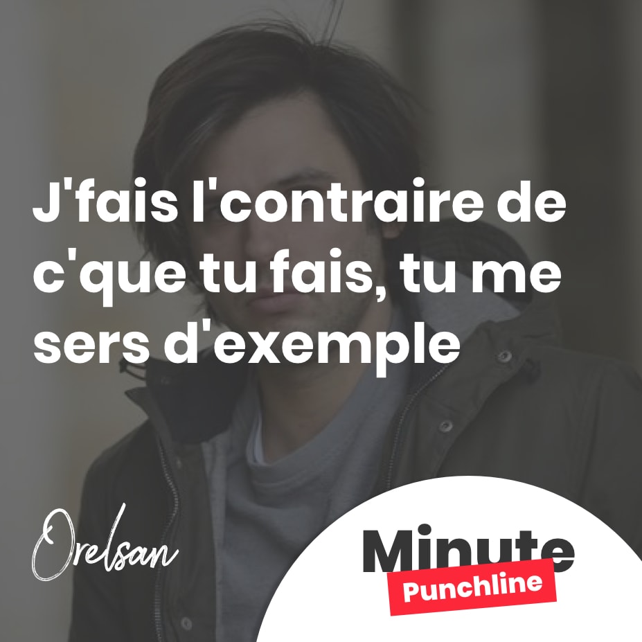 J’fais l’contraire de c’que tu fais, tu me sers d’exemple