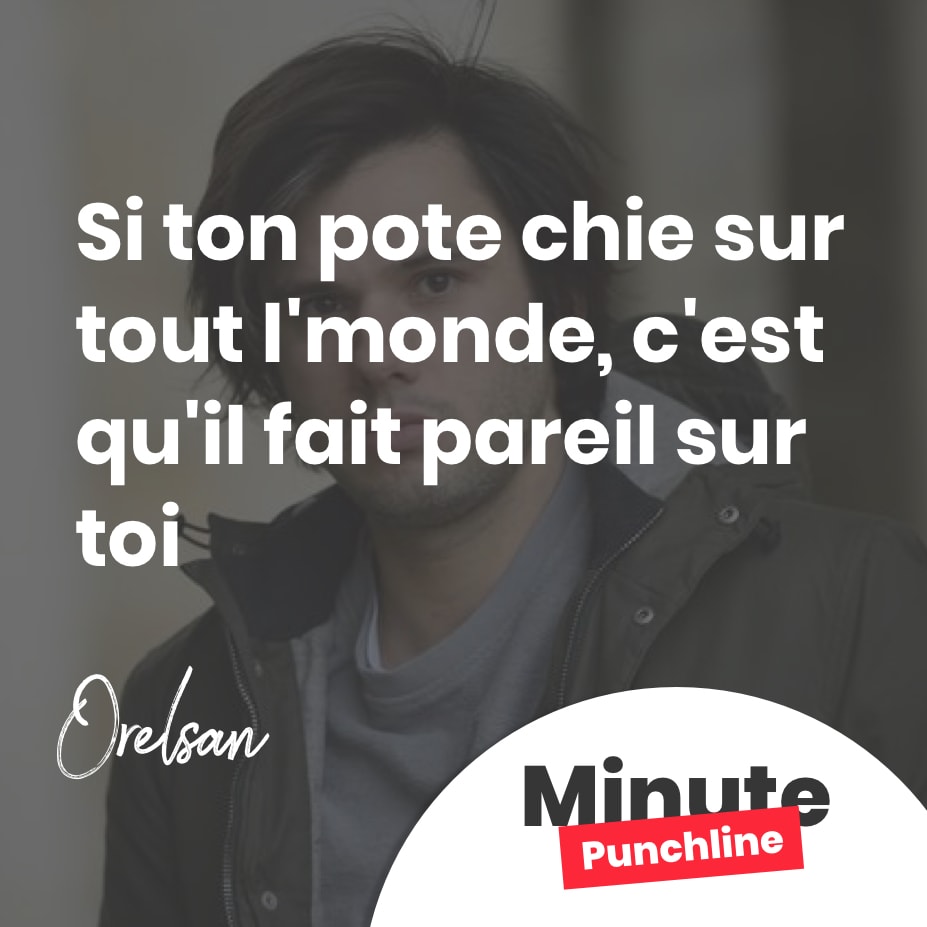 Si ton pote chie sur tout l’monde, c’est qu’il fait pareil sur toi