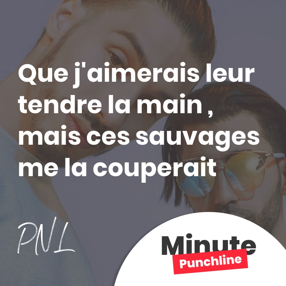 Que j’aimerais leur tendre la main , mais ces sauvages me la couperait