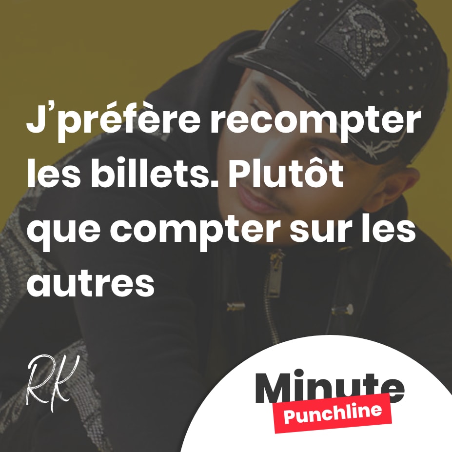 J’préfère recompter les billets plutôt que compter sur les autres