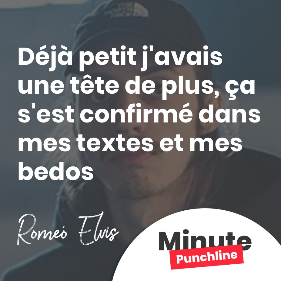 Déjà petit j’avais une tête de plus, ça s’est confirmé dans mes textes et mes bedos