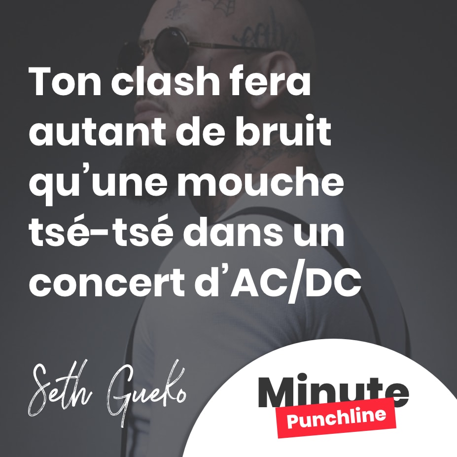 Ton clash fera autant de bruit qu’une mouche tsé-tsé dans un concert d’AC/DC