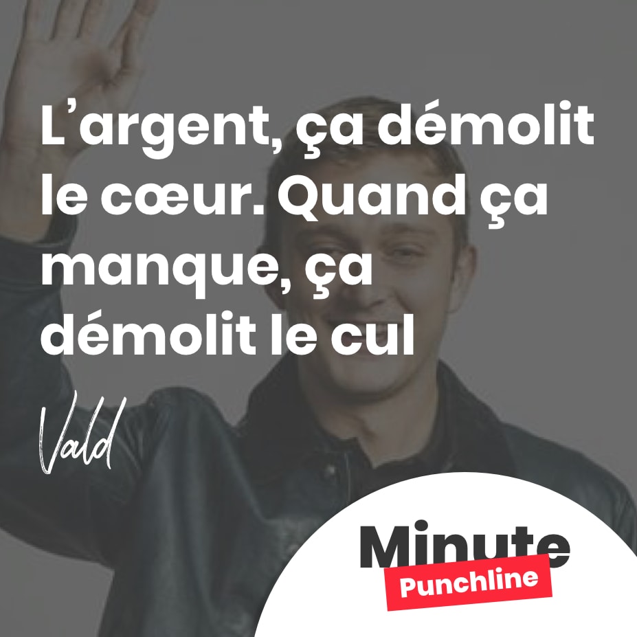 L’argent, ça démolit le cœur. Quand ça manque, ça démolit le cul