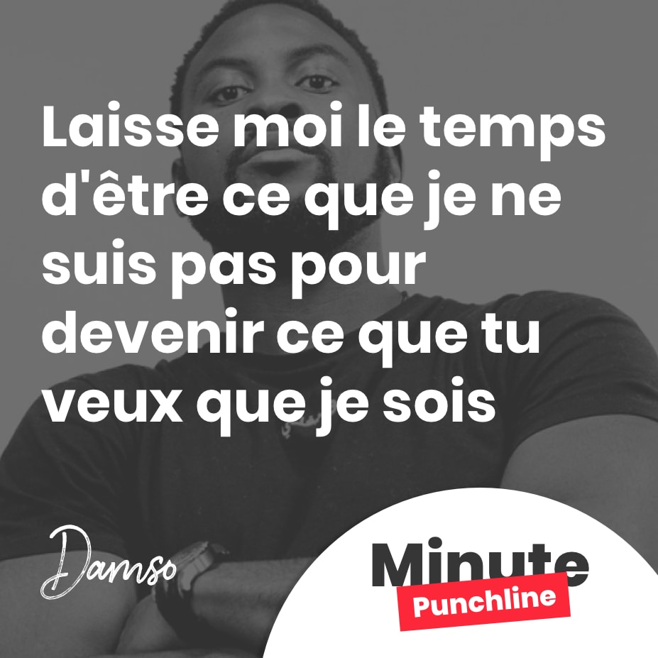 Laisse moi le temps d’être ce que je ne suis pas pour devenir ce que tu veux que je sois