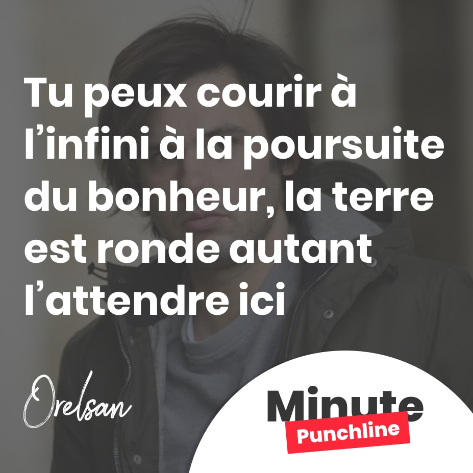Tu peux courir à l’infini à la poursuite du bonheur, la terre est ronde autant l’attendre ici