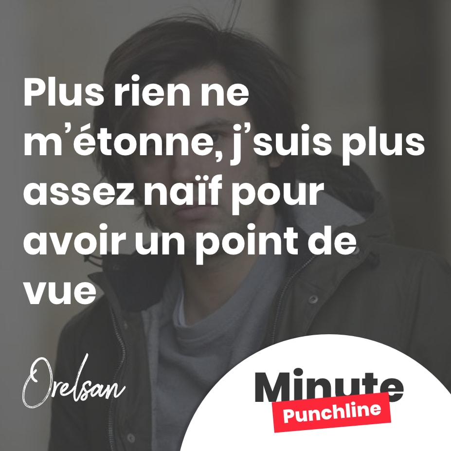 Plus rien ne m’étonne, j’suis plus assez naïf pour avoir un point de vue