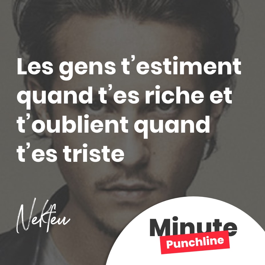 Les gens t’estiment quand t’es riche et t’oublient quand t’es triste