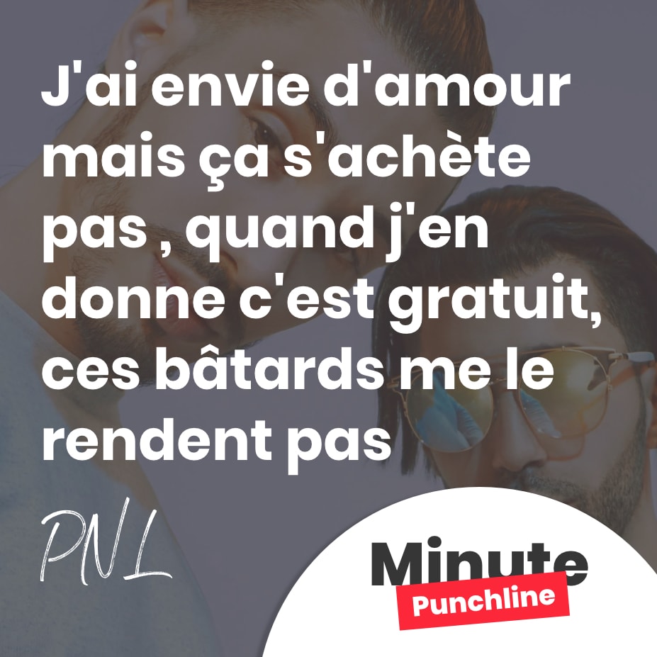 J’ai envie d’amour mais ça s’achète pas , quand j’en donne c’est gratuit, ces bâtards me le rendent pas