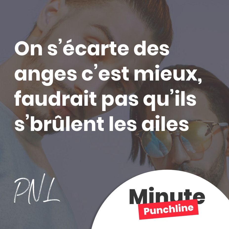 On s’écarte des anges c’est mieux, faudrait pas qu’ils s’brûlent les ailes