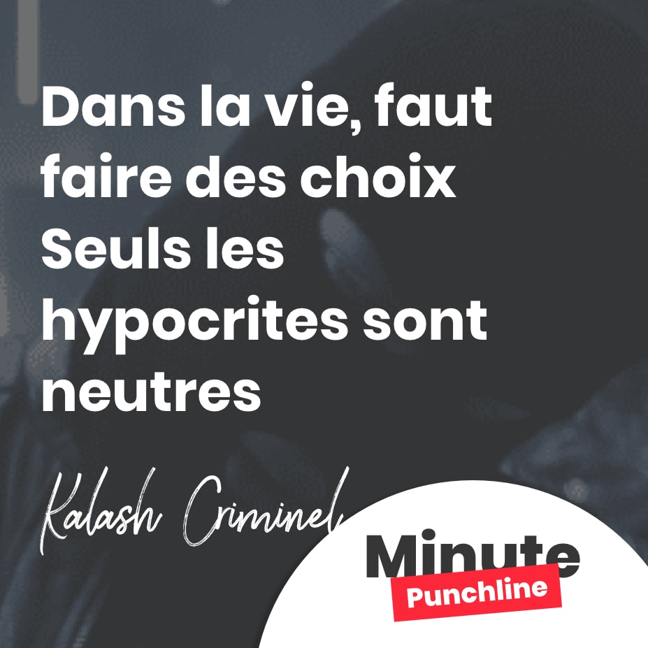 Dans la vie, faut faire des choix Seuls les hypocrites sont neutres