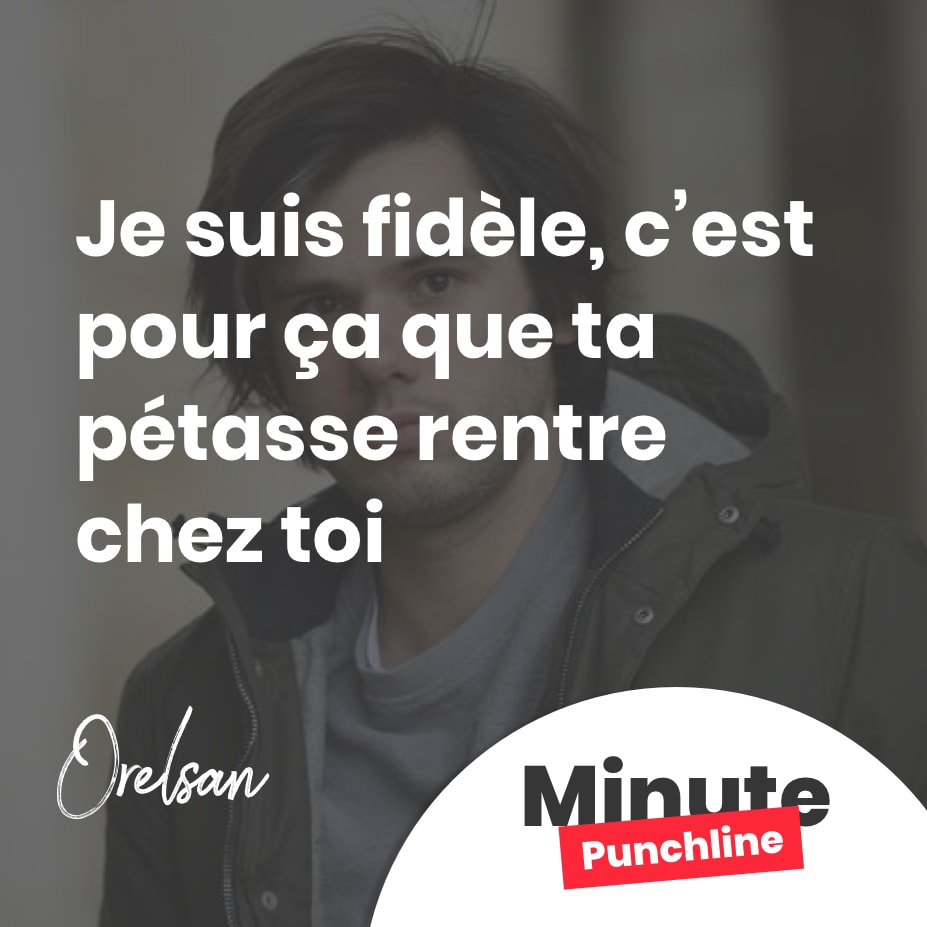 Je suis fidèle, c’est pour ça que ta pétasse rentre chez toi