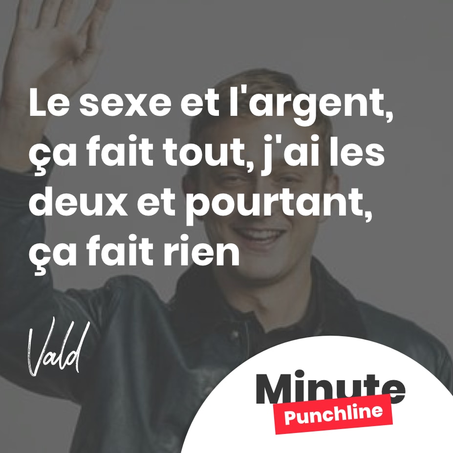 Ouais, le sexe et l’argent, ça fait tout, j’ai les deux et pourtant, ça fait rien