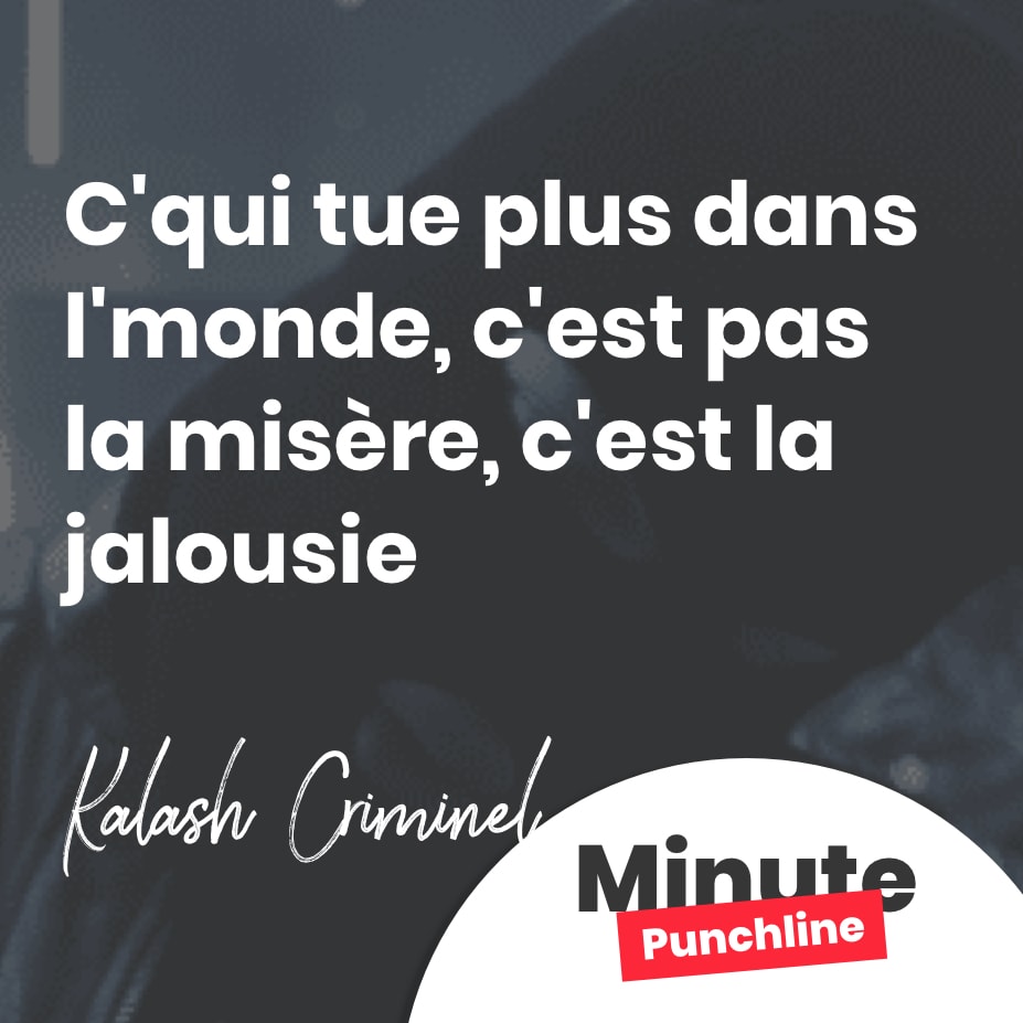 C’qui tue plus dans l’monde, c’est pas la misère, c’est la jalousie
