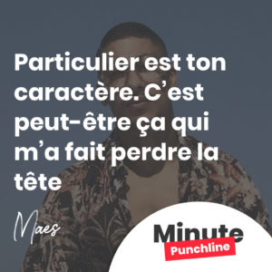 Particulier est ton caractère. C’est peut-être ça qui m’a fait perdre la tête