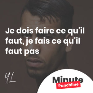 je dois faire ce qu'il faut, je fais ce qu'il faut pas