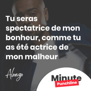 Tu seras spectatrice de mon bonheur, comme tu as été actrice de mon malheur