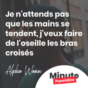 Je n'attends pas que les mains se tendent, j'veux faire de l'oseille les bras croisés