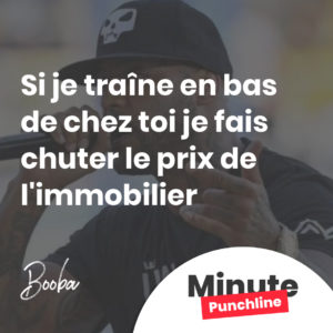 Si je traîne en bas de chez toi je fais chuter le prix de l'immobilier