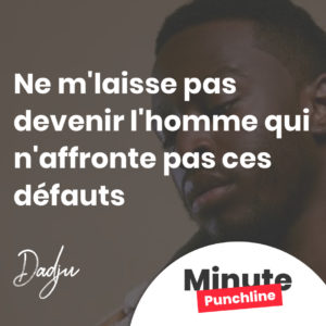 Ne m'laisse pas devenir l'homme qui n'affronte pas ces défauts