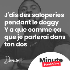 J'dis des saloperies pendant le doggy Y a que comme ça que je parlerai dans ton dos