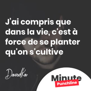 Mais j'ai compris que dans la vie, c'est à force de se planter qu'on s'cultive
