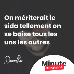 On mériterait le sida tellement on se baise tous les uns les autres