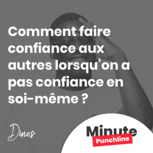 Comment faire confiance aux autres lorsqu’on a pas confiance en soi-même ?