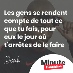 Les gens se rendent compte de tout ce que tu fais, pour eux le jour où t’arrêtes de le faire.