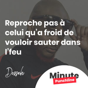 Reproche pas à celui qu’a froid de vouloir sauter dans l’feu