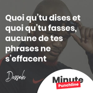 Quoi qu’tu dises et quoi qu’tu fasses, aucune de tes phrases ne s’effacent