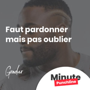 Faut pardonner mais pas oublier