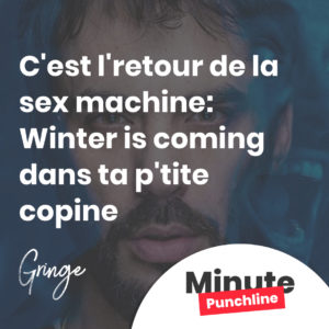 C'est l'retour de la sex machine: Winter is coming dans ta p'tite copine