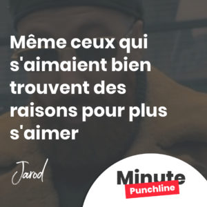 Même ceux qui s'aimaient bien trouvent des raisons pour plus s'aimer