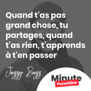 Quand t'as pas grand chose, tu partages, quand t'as rien, t'apprends à t'en passer