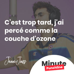 c'est trop tard, j'ai percé comme la couche d'ozone