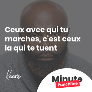 Ceux avec qui tu marches, c'est ceux la qui te tuent