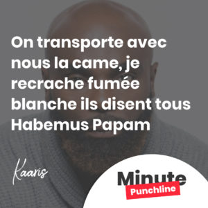 On transporte avec nous la came, je recrache fumée blanche ils disent tous Habemus Papam
