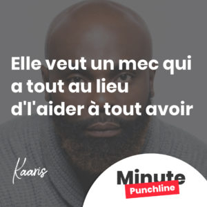 Elle veut un mec qui a tout au lieu d'l'aider à tout avoir