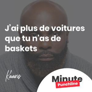 J'ai plus de voitures que tu n'as de baskets