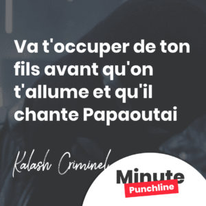 Va t'occuper de ton fils avant qu'on t'allume et qu'il chante Papaoutai