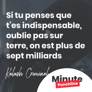 Si tu penses que t’es indispensable Oublie pas sur terre, on est plus de sept milliards