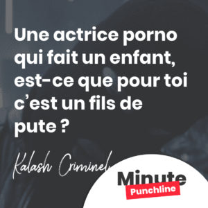 Une actrice porno qui fait un enfant, est-ce que pour toi c’est un fils de pute ?