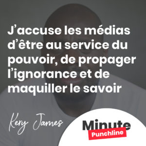 J’accuse les médias d’être au service du pouvoir, de propager l’ignorance et de maquiller le savoir