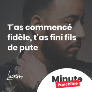 T'as commencé fidèle, t'as fini fils de pute