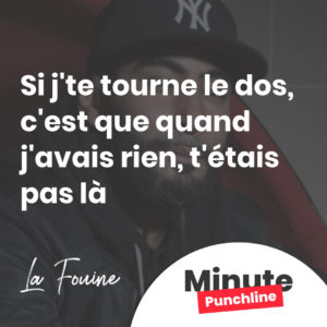 Si j'te tourne le dos, c'est que quand j'avais rien, t'étais pas là
